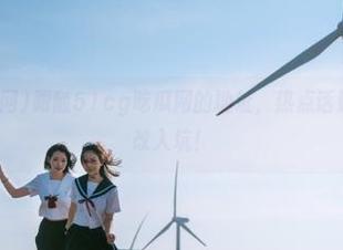 跟随51cg吃瓜网的地址，热点话题让我不知悔改入坑！