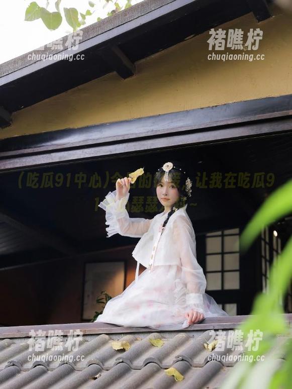 今日的链接，让我在吃瓜91中心瑟瑟发抖～