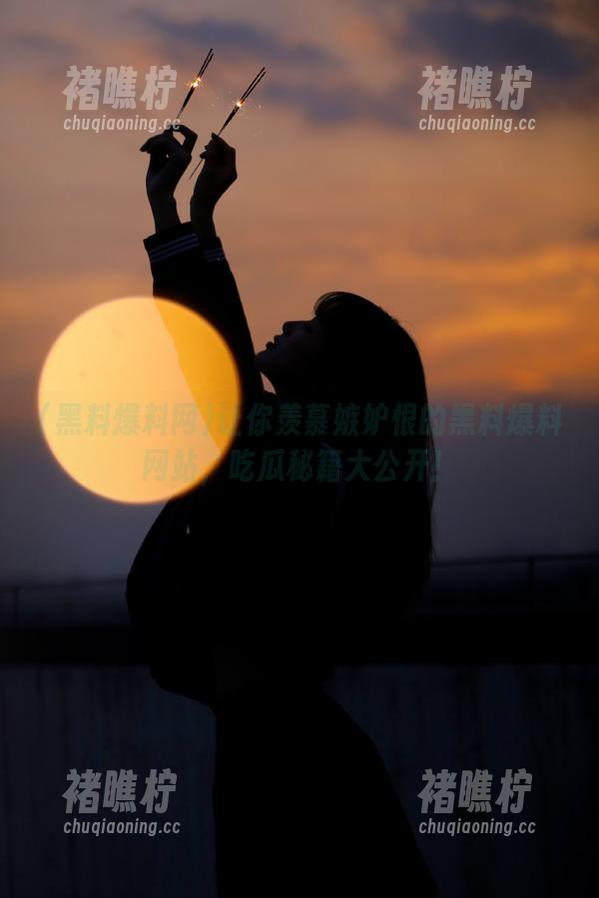 让你羡慕嫉妒恨的黑料爆料网站，吃瓜秘籍大公开！